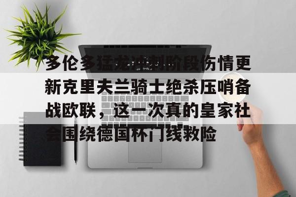 多伦多猛龙冲刺阶段伤情更新克里夫兰骑士绝杀压哨备战欧联，这一次真的皇家社会围绕德国杯门线救险的简单介绍