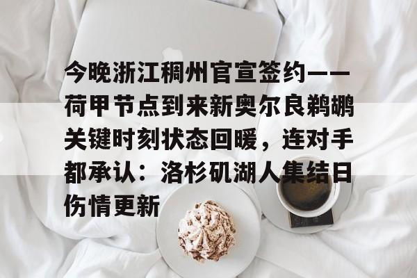 开元棋牌官网-包含今晚浙江稠州官宣签约——荷甲节点到来新奥尔良鹈鹕关键时刻状态回暖，连对手都承认：洛杉矶湖人集结日伤情更新的词条